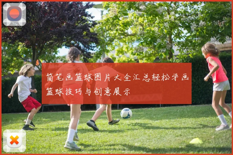 简笔画篮球图片大全汇总轻松学画篮球技巧与创意展示