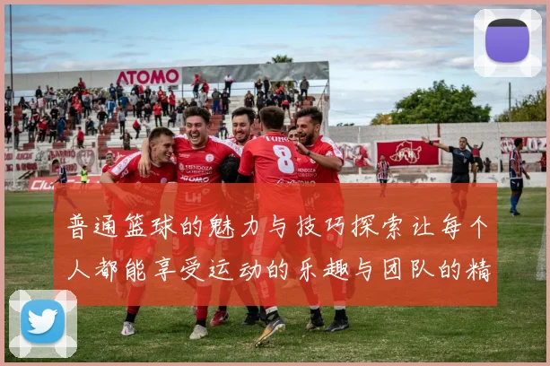 普通篮球的魅力与技巧探索让每个人都能享受运动的乐趣与团队的精神