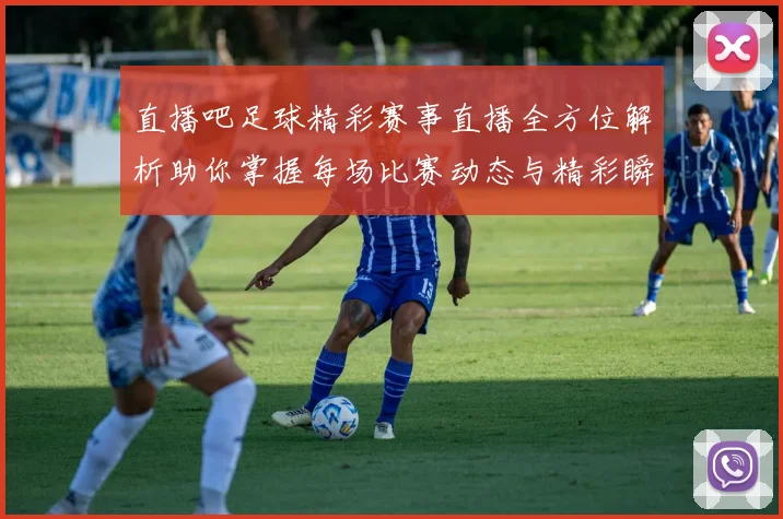 直播吧足球精彩赛事直播全方位解析助你掌握每场比赛动态与精彩瞬间