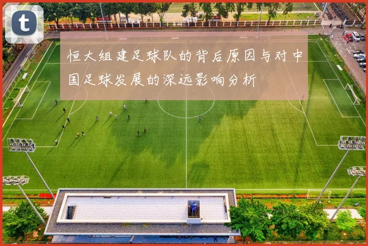 恒大组建足球队的背后原因与对中国足球发展的深远影响分析